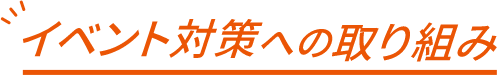 イベント対策への取り組み