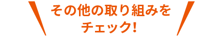 その他の取り組みをチェック！