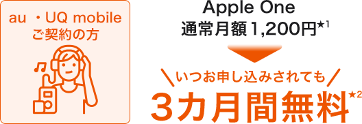 au・UQ mobileご契約の方　Apple One 通常月額1,200円　★1 いつお申込みされても3カ月間無料　★2