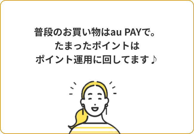 普段のお買い物はau PAYで。たまったポイントはポイント運用に回してます♪