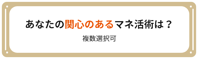 Q1：あなたの関心のあるマネ活術は？（複数選択可）