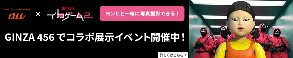 au x イカゲーム ヨンヒと一緒に写真撮影できる！　GINZA 456 でコラボ展示イベント開催中！ 詳しくはこちら