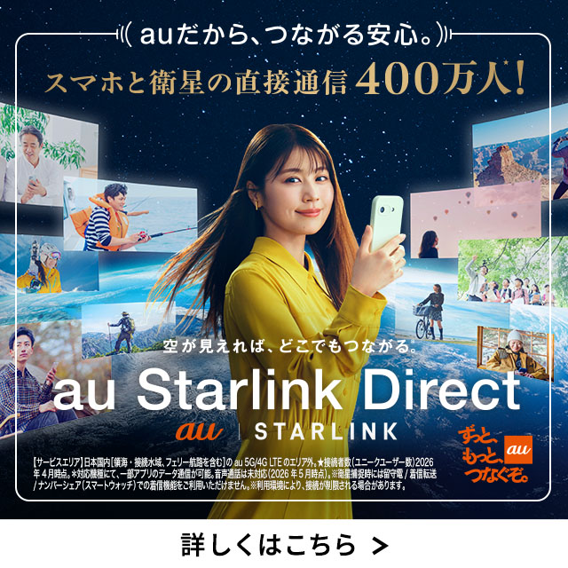 バナー:auだから、つながる安心。スマホと衛星の直接通信400万人!空が見えれば、どこでもつながる。au Starlink Direct