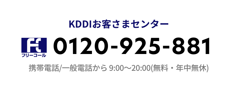  KDDIお客さまセンター 0120-925-881 携帯電話/一般電話から 9:00～20:00(無料・年中無休)